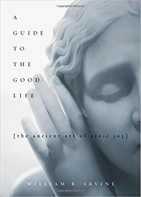 A Guide to the Good Life: The Ancient Art of Stoic Joy