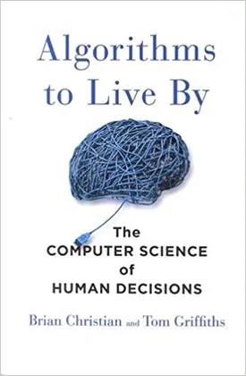 Algorithms to Live By: The Computer Science of Human Decisions