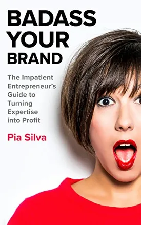 Badass Your Brand: The Impatient Entrepreneur’s Guide to Turning Expertise into Profit