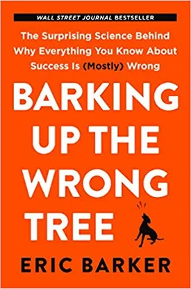 Barking Up the Wrong Tree: The Surprising Science Behind Why Everything You Know About Success Is (Mostly) Wrong