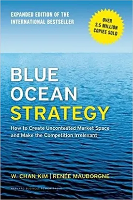 Blue Ocean Strategy: How to Create Uncontested Market Space and Make Competition Irrelevant