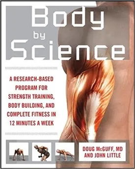 Body by Science: A Research Based Program for Strength Training, Body building, and Complete Fitness in 12 Minutes a Week