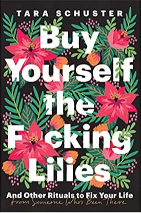 Buy Yourself the F*cking Lilies: And Other Rituals to Fix Your Life, from Someone Who's Been There