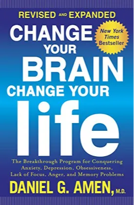 Change Your Brain, Change Your Life (Revised and Expanded): The Breakthrough Program for Conquering Anxiety, Depression, Obsessiveness, Lack of Focus, Anger, and Memory Problems