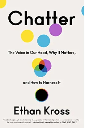 Chatter: The Voice in Our Head, Why It Matters, and How to Harness It