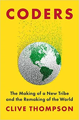 Coders: The Making of a New Tribe and the Remaking of the World
