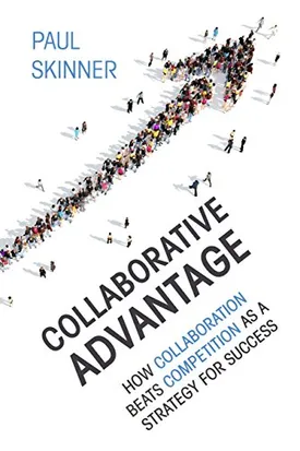 Collaborative Advantage: How collaboration beats competition as a strategy for success
