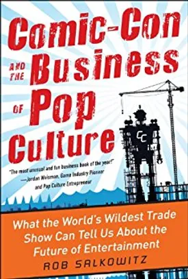Comic-Con and the Business of Pop Culture: What the World’s Wildest Trade Show Can Tell Us About the Future of Entertainment