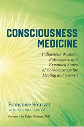 Consciousness Medicine: Indigenous Wisdom, Entheogens, and Expanded States of Consciousness for Healing and Growth