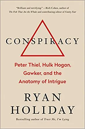 Conspiracy: Peter Thiel, Hulk Hogan, Gawker, and the Anatomy of Intrigue