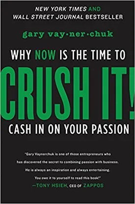 Crush It!: Why NOW Is the Time to Cash In on Your Passion