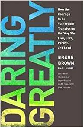 Daring Greatly: How the Courage to Be Vulnerable Transforms the Way We Live, Love, Parent, and Lead