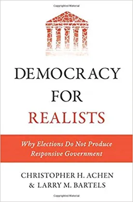Democracy for Realists: Why Elections Do Not Produce Responsive Government (Princeton Studies in Political Behavior)