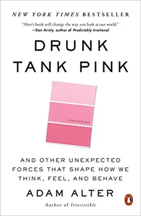 Drunk Tank Pink: And Other Unexpected Forces That Shape How We Think, Feel, and Behave