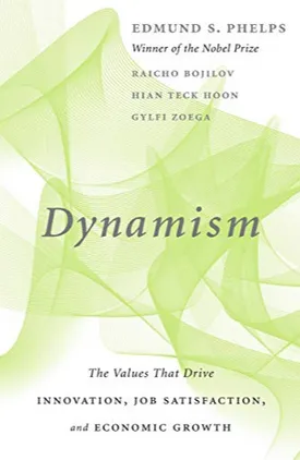 Dynamism: The Values That Drive Innovation, Job Satisfaction, and Economic Growth