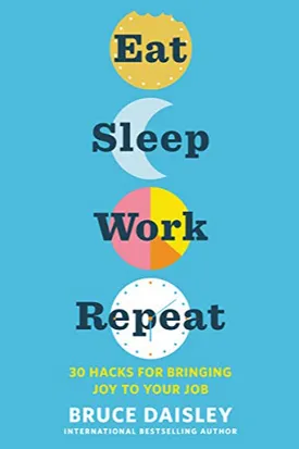 Eat Sleep Work Repeat: 30 Hacks for Bringing Joy to Your Job