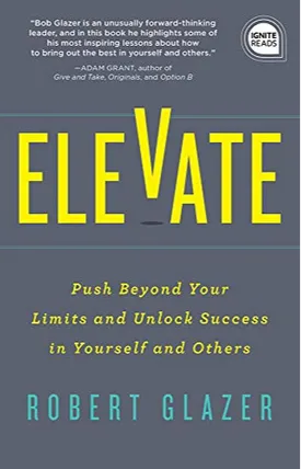 Elevate: Push Beyond Your Limits and Unlock Success in Yourself and Others