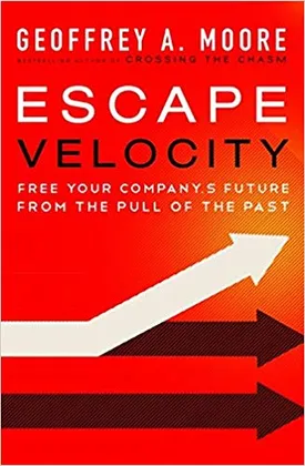 Escape Velocity: Free Your Company’s Future from the Pull of the Past