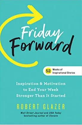 Friday Forward: Inspiration & Motivation to End Your Week Stronger Than It Started