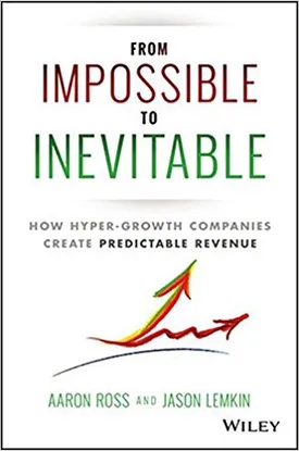 From Impossible To Inevitable: How Hyper-Growth Companies Create Predictable Revenue