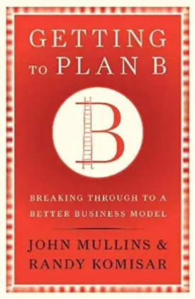 Getting to Plan B: Breaking Through to a Better Business Model