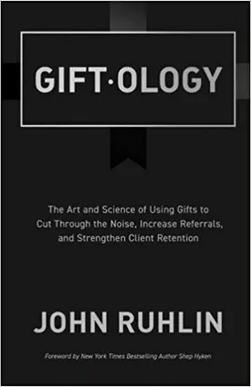 Giftology: The Art and Science of Using Gifts to Cut Through the Noise, Increase Referrals, and Strengthen Retention