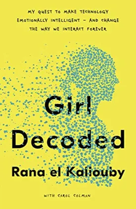 Girl Decoded: My Quest to Make Technology Emotionally Intelligent – and Change the Way We Interact Forever