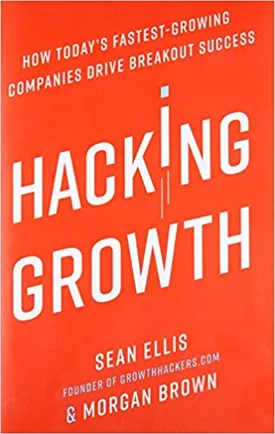 Hacking Growth: How Today’s Fastest-Growing Companies Drive Breakout Success