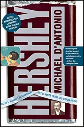 Hershey: Milton S. Hershey’s Extraordinary Life of Wealth, Empire, and Utopian Dreams