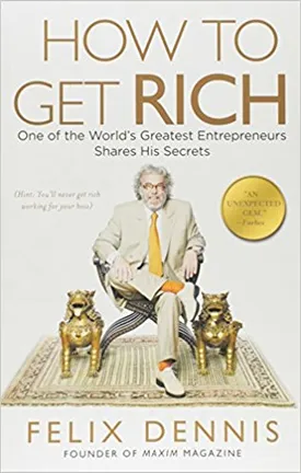 How to Get Rich: One of the World’s Greatest Entrepreneurs Shares His Secrets