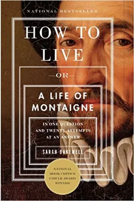 How to Live: Or A Life of Montaigne in One Question and Twenty Attempts at an Answer