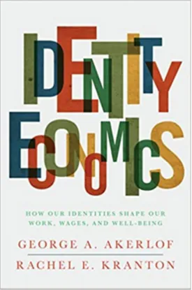 Identity Economics: How Our Identities Shape Our Work, Wages, and Well-Being
