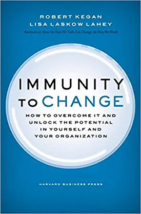 Immunity to Change: How to Overcome It and Unlock the Potential in Yourself and Your Organization