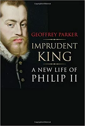 Imprudent King: A New Life of Philip II