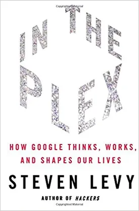 In The Plex: How Google Thinks, Works, and Shapes Our Lives