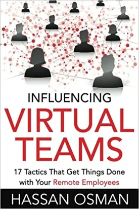 Influencing Virtual Teams: 17 Tactics That Get Things Done with Your Remote Employees