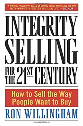 Integrity Selling for the 21st Century: How to Sell the Way People Want to Buy