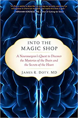 Into the Magic Shop: A Neurosurgeon’s Quest to Discover the Mysteries of the Brain and the Secrets of the Heart