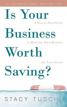 Is Your Business Worth Saving?: A Step-by-Step Guide to Rescuing Your Business and Your Sanity