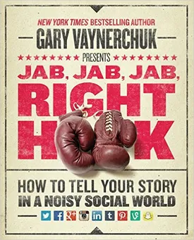 Jab, Jab, Jab, Right Hook: How to Tell Your Story in a Noisy Social World