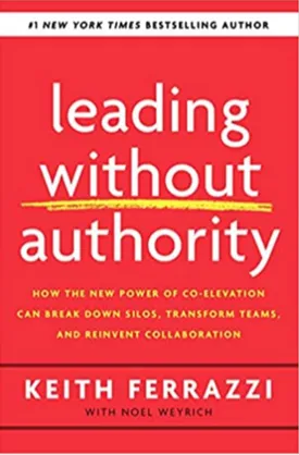 Leading Without Authority: How the New Power of Co-Elevation Can Break Down Silos, Transform Teams, and Reinvent Collaboration