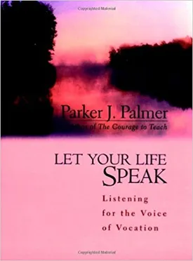 Let Your Life Speak: Listening for the Voice of Vocation