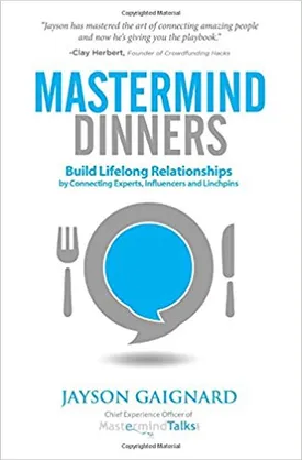 Mastermind Dinners: Build Lifelong Relationships by Connecting Experts, Influencers, and Linchpins