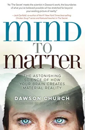 Mind to Matter: The Astonishing Science of How Your Brain Creates Material Reality