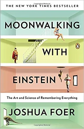 Moonwalking with Einstein: The Art and Science of Remembering Everything