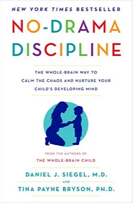 No-Drama Discipline: The Whole-Brain Way to Calm the Chaos and Nurture Your Child's Developing Mind