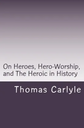 On Heroes, Hero-Worship, and The Heroic in History