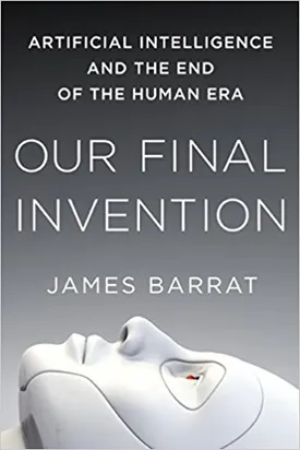 Our Final Invention: Artificial Intelligence and the End of the Human Era