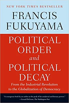 Political Order and Political Decay: From the Industrial Revolution to the Globalization of Democracy