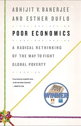 Poor Economics: A Radical Rethinking of the Way to Fight Global Poverty